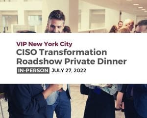 2022 New York City Private Dinner CISO Transformation Roadshow July 27