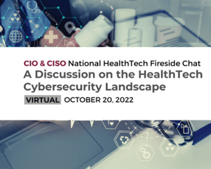 2022 CIO & CISO National Virtual HealthTech Fireside Chat October 20