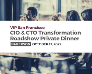 2022 San Francisco & San Jose Private Dinner CIO & CTO Digital Transformation Roadshow October 13